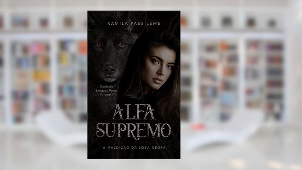 Alfa Supremo : A Maldição da Loba Negra ( Duologia Sangues Puros - Vol 2 ) (Duologia - Sangues Puros), do autor Kamila Paes Leme