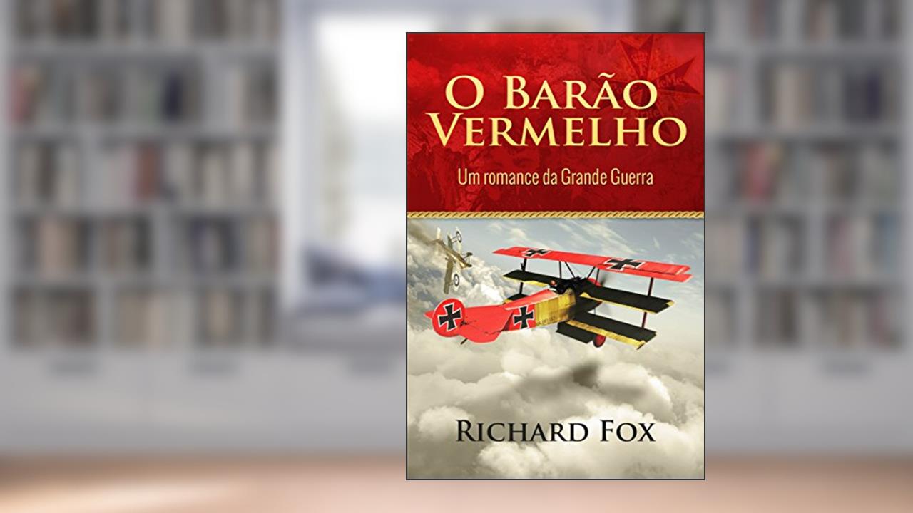 O Barão Vermelho (Um romance da Grande Guerra), do autor Richard Fox