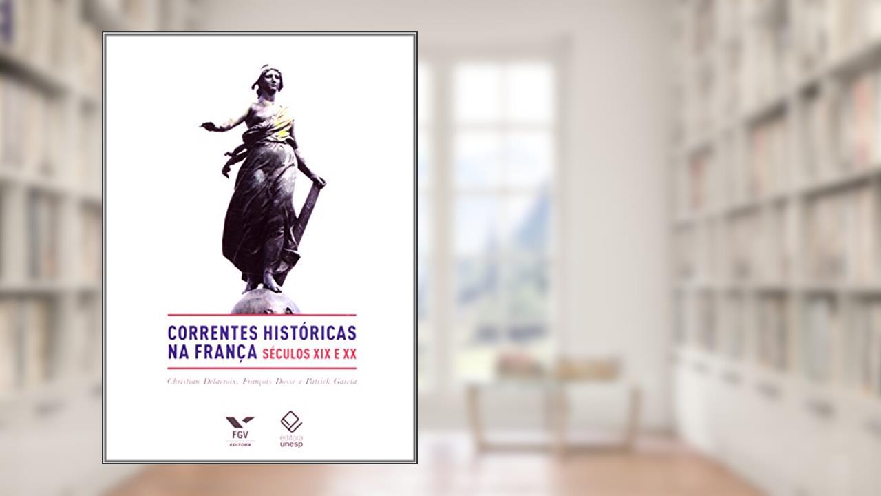 Capa de Correntes Históricas na França: Séculos xix e xx, do autor Christian Delacroix; François Dosse; Patrick Garcia