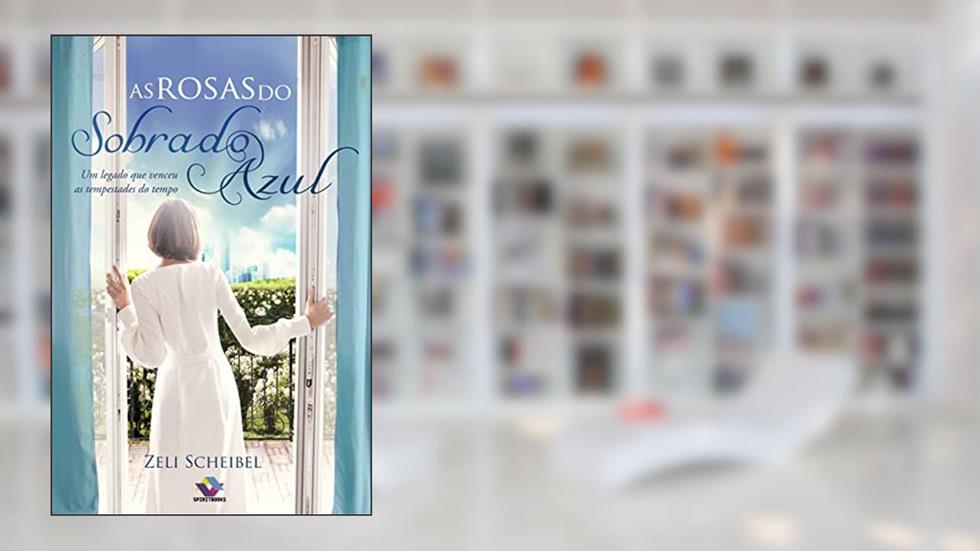 As rosas do sobrado azul: Um legado que venceu as tempestades do tempo, do autor Zeli Scheibel