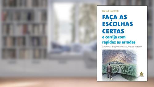 Capa de Faça as Escolhas Certas e Corrija com Rapidez as Erradas, do autor David Cottrell