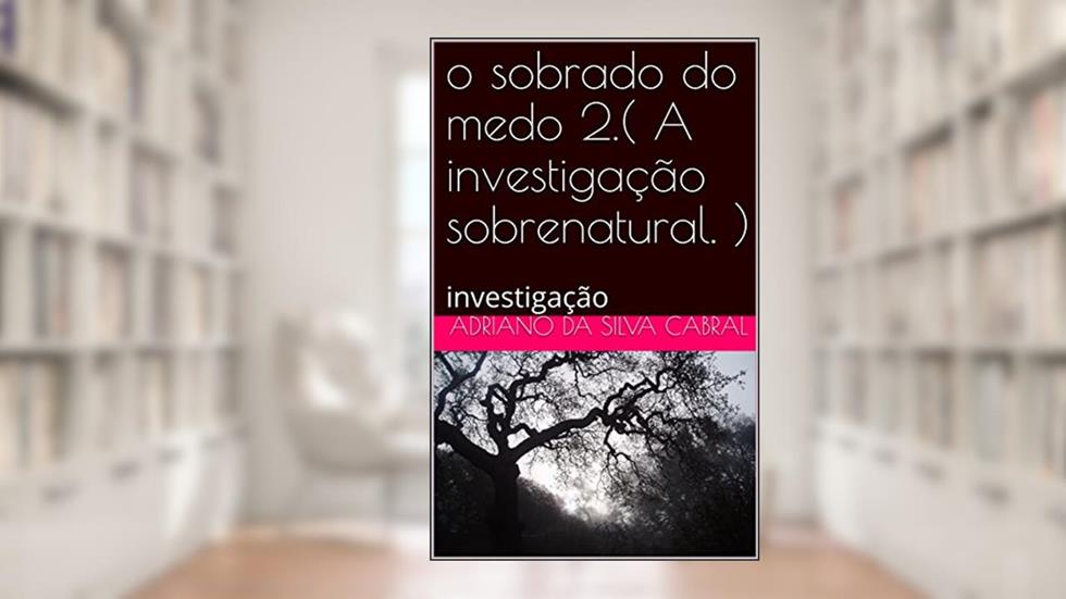 o sobrado do medo 2.( A investigação sobrenatural. ): investigação, do autor Adriano da silva Cabral; Adriano Da Cabral