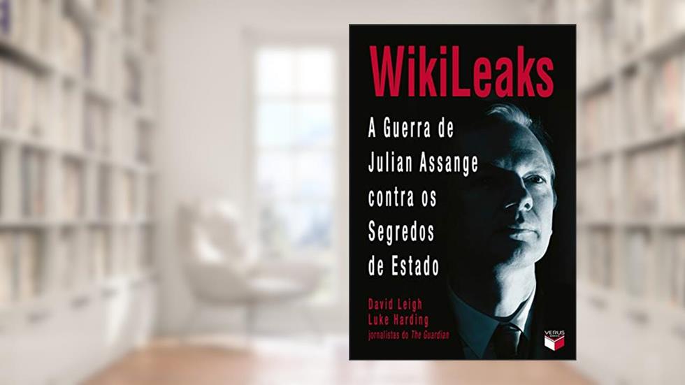 WikiLeaks: A guerra de Julian Assange contra os segredos de Estado, do autor David Leigh; Luke Harding