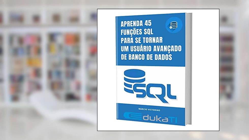 APRENDA 45 FUNÇÕES SQL PARA SE TORNAR UM USUÁRIO AVANÇADO DE BANCO DE DADOS, do autor Marcio Victorino