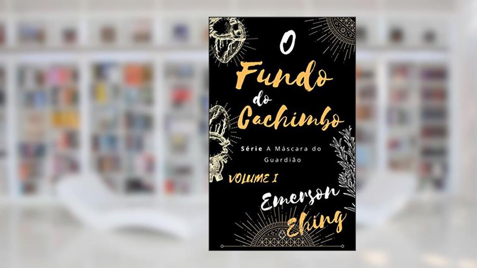 O Fundo do Cachimbo (A Máscara do Guardião Livro 1), do autor Emerson Ehing