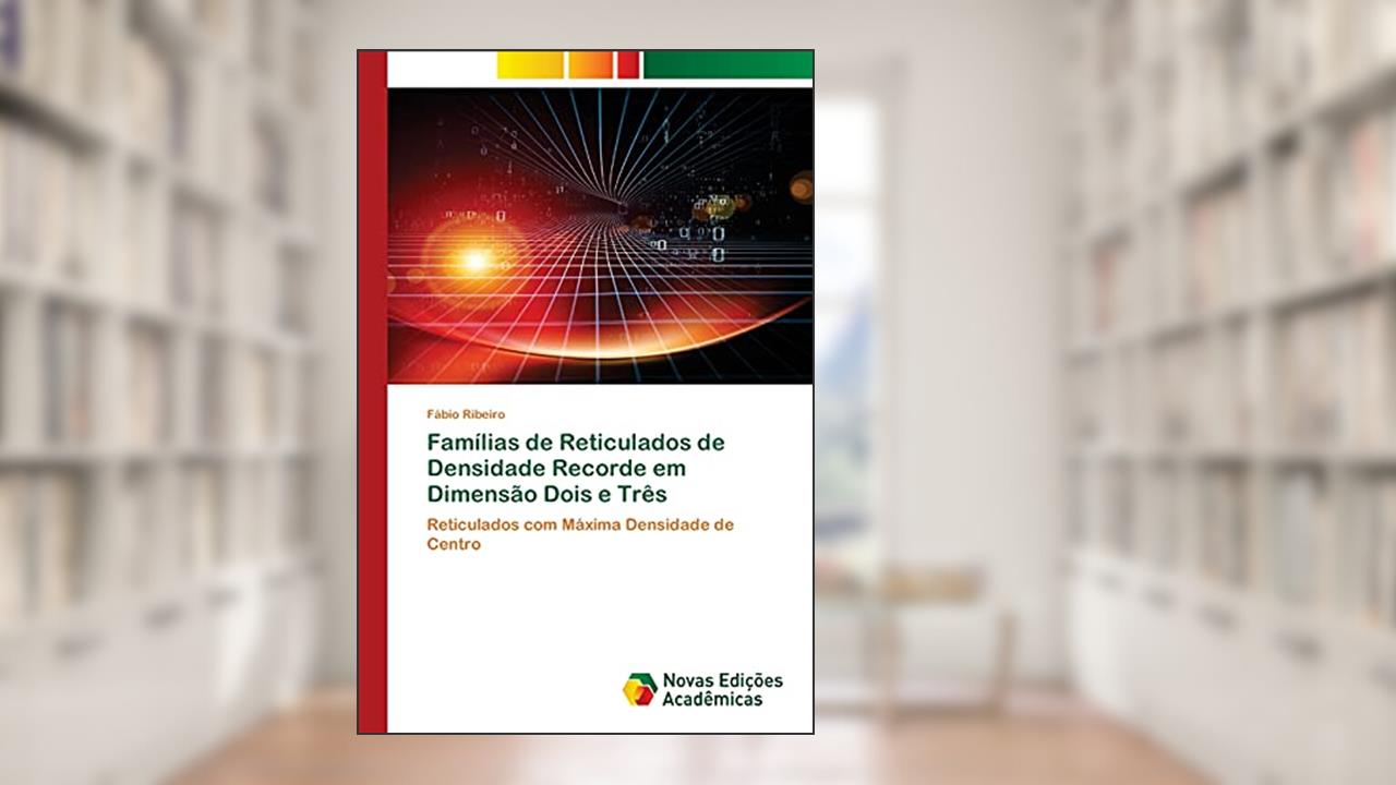 Famílias de Reticulados de Densidade Recorde em Dimensão Dois e Três: Reticulados com Máxima Densidade de Centro, do autor Fábio Ribeiro