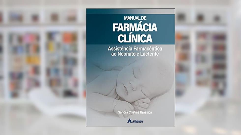 Manual de Farmácia Clínica: Assistência Farmacêutica ao Neonato e Lactente, do autor Sandra Cristina Brassica
