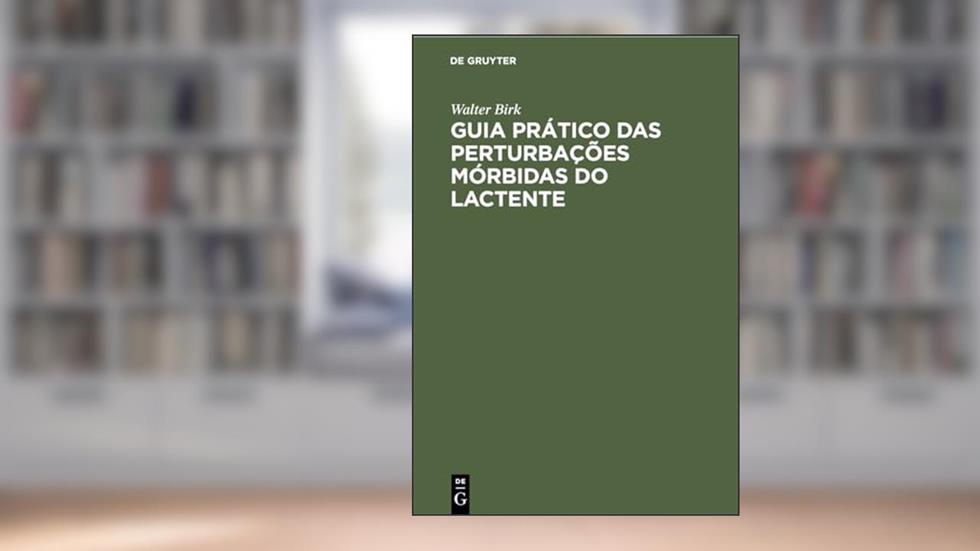 Guia Prático Das Perturbações Mórbidas Do Lactente, do autor Walter Birk