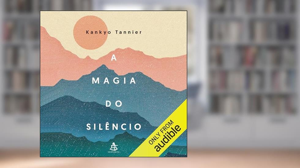 A magia do silêncio: Um olhar moderno e descontraído sobre práticas e tradições milenares que conduzem à calma e à serenidade, do autor Kankyo Tannier
