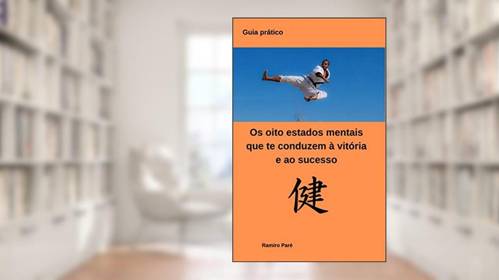 Os oito estados mentais que te conduzem à vitória e ao sucesso: Como programar a sua mente para o sucesso, do autor Ramiro Paré