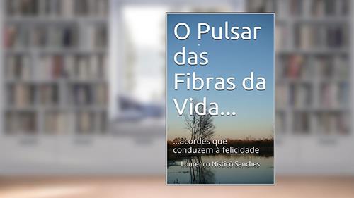 Capa de O Pulsar das Fibras da Vida...: ...acordes que conduzem à felicidade, do autor Lourenço Nisticò Sanches