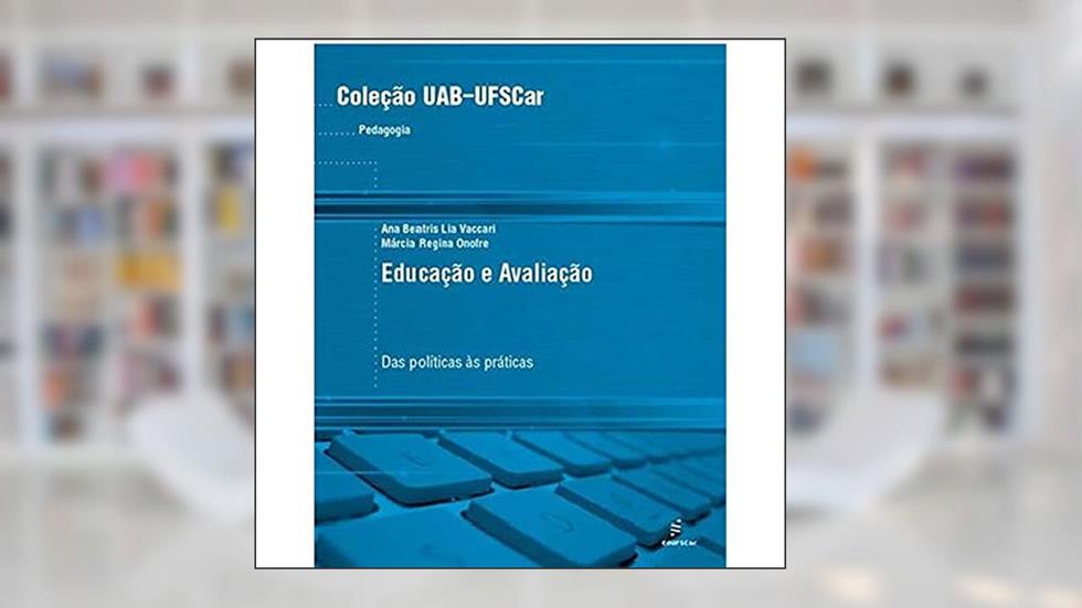 Educação e avaliação - Das políticas às práticas, do autor Ana Beatris Vaccari; Márcia Regina Onofre