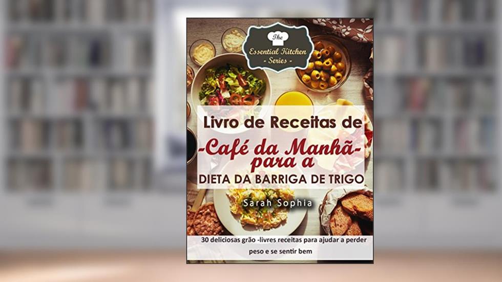 Livro de Receitas de Café da Manhã para a Dieta da Barriga de Trigo, do autor Sarah Sophia