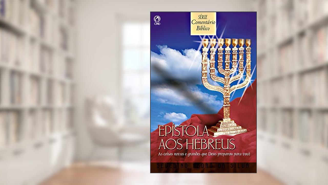 Epístola aos Hebreus: As Coisas Novas e Grandes que Deus Preparou para Você, do autor Severino Pedro da Silva