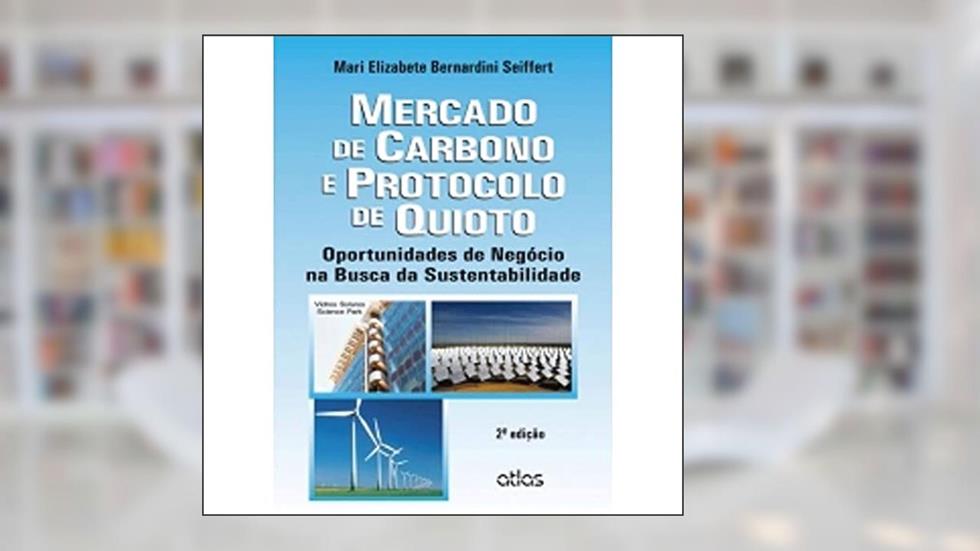 Mercado de Carbono e Protocolo de Quioto. Oportunidades de Negócio na Busca da Sustentabilidade, do autor Mari Elizabete Bernardini Seiffert