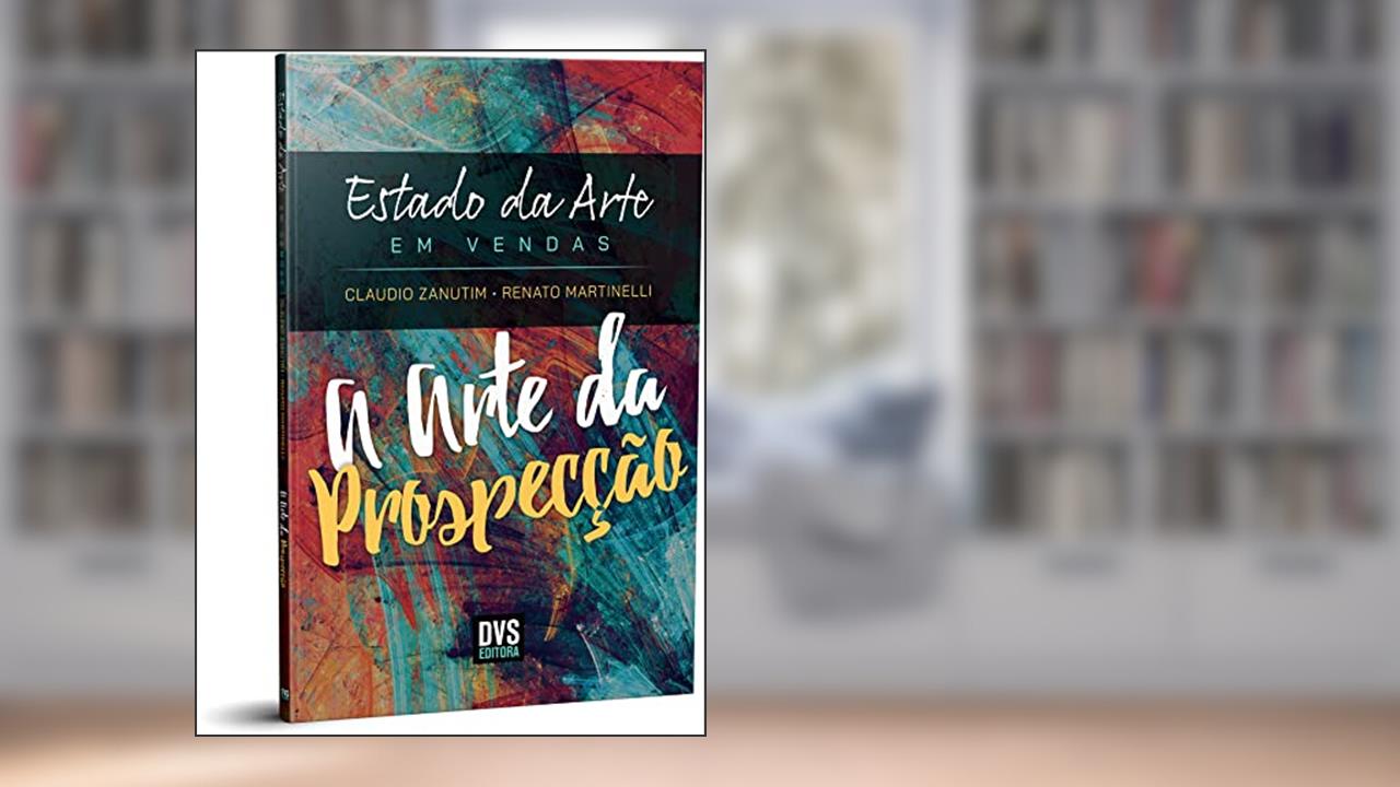 Estado da Arte em Vendas: A Arte da Prospecção, do autor Claudio Zanutim; Renato Martinelli