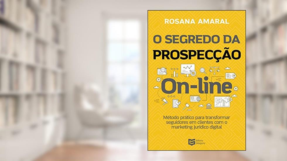 O Segredo da Prospecção On-line: Método Prático Para Transformar Seguidores em Clientes com o Marketing Jurídico Digital (Volume 1), do autor Rosana Amaral Rodrigues