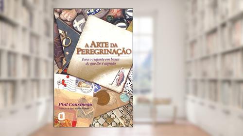 Capa de A arte da peregrinação: para o viajante em busca do que lhe é sagrado, do autor Phil Cousineau