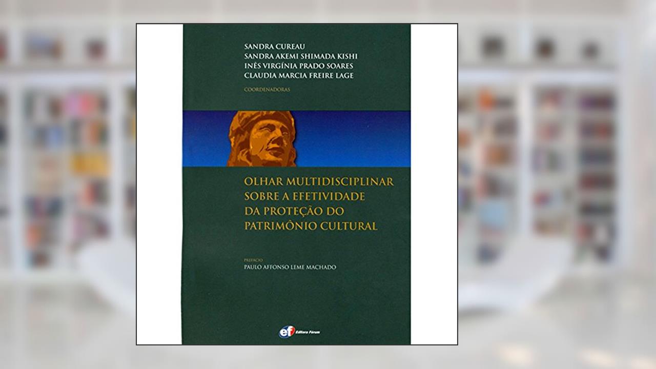 Olhar Multidisciplinar Sobre a Efetividade da Proteção do Patrimônio Cultural, do autor Sandra Cureau; Sandra Akemi Shimada Kishi; Inês Virgínia Prado Soares