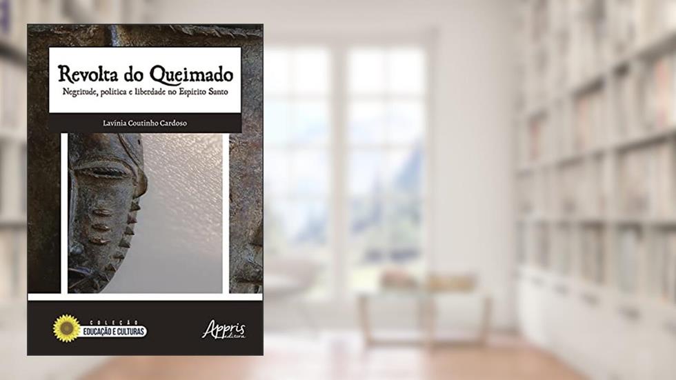 Revolta do Queimado: Negritude, Política e Liberdade no Espírito Santo, do autor Lavinia Coutinho Cardoso