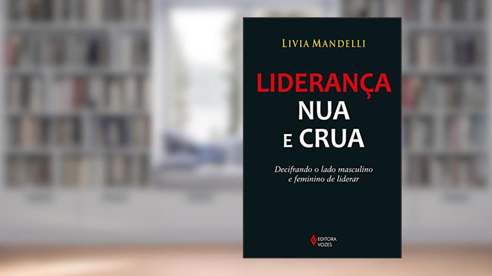Liderança nua e crua: Decifrando o lado masculino e feminino de liderar, do autor Livia Mandelli