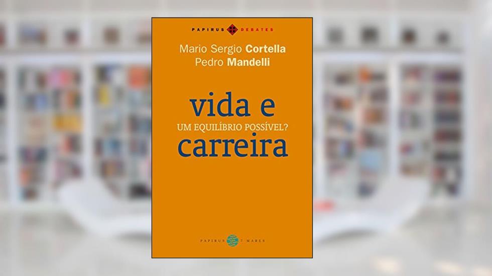 Vida e carreira: Um equilíbrio possível?, do autor Mario Sergio Cortella; Pedro Mandelli