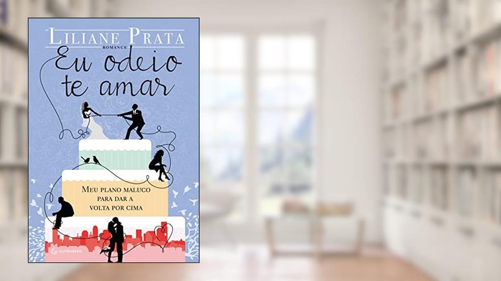 Eu odeio te amar: Meu plano maluco para dar a volta por cima, do autor Liliane Prata