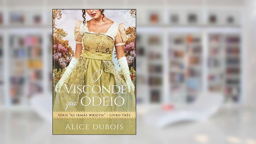 O visconde que odeio (As irmãs Wright Livro 3), do autor Alice Dubois