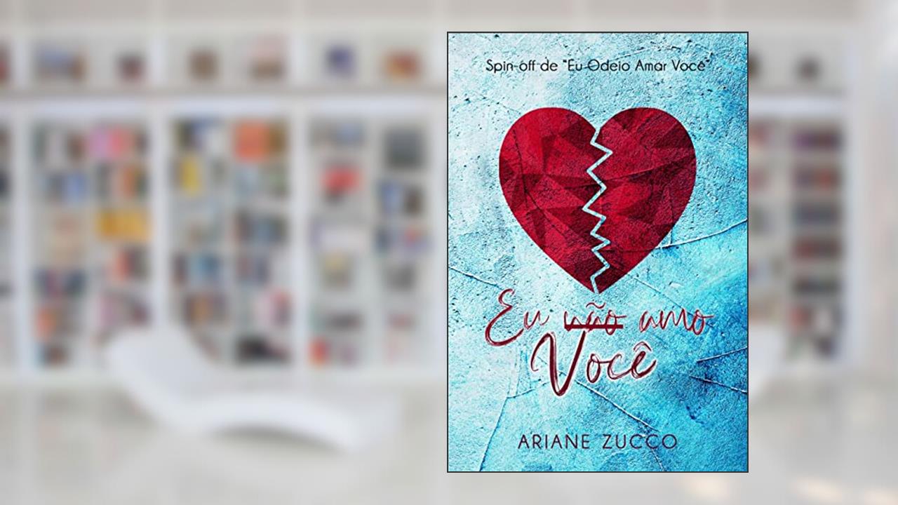 Eu não amo você: Spin off de Eu odeio amar você, do autor Ariane Zucco