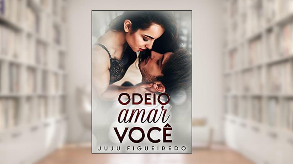 Odeio Amar Você, do autor Juju Figueiredo