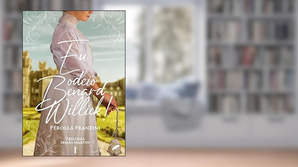Eu odeio Benard Willick! (Trilogia irmãs Martin Livro 1), do autor Pérolla Franzini