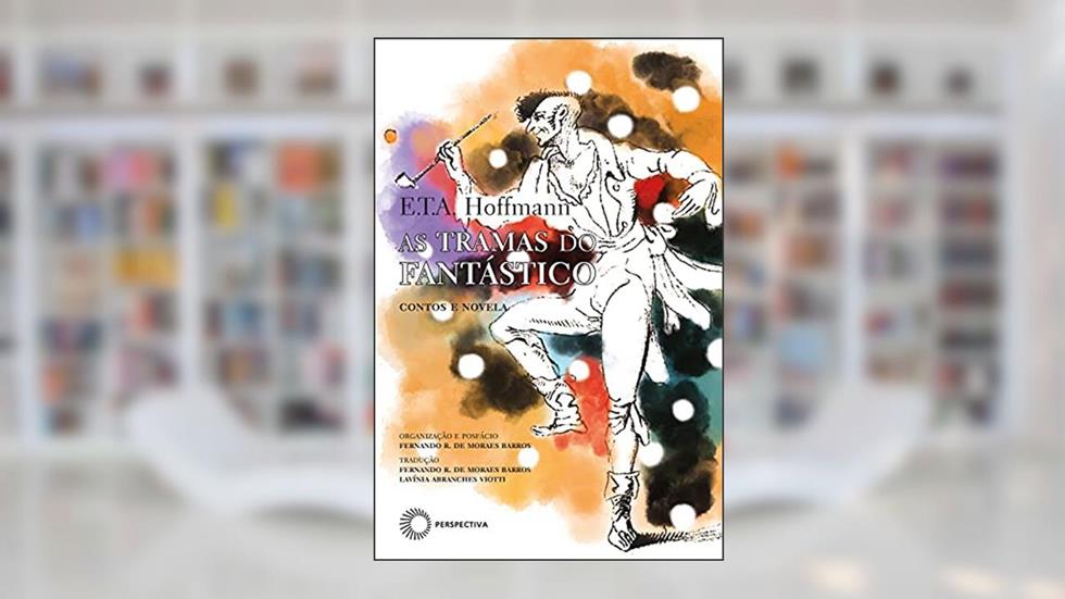 As Tramas do Fantástico: Contos e Novela, do autor E.T.A. Hoffmann