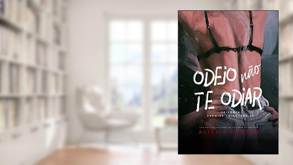 ODEIO NÃO TE ODIAR: Trilogia Enemies To Lovers, do autor Alissia Santos