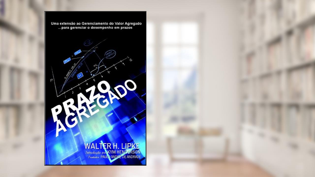 Prazo Agregado: Extensão ao Gerenciamento de Valor Agregado para gerenciar o desempenho em prazo, do autor Walter H. Lipke