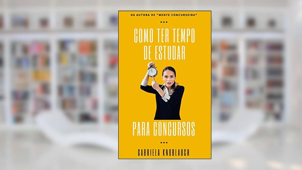 Como ter tempo de estudar para concursos, do autor Gabriela Knoblauch
