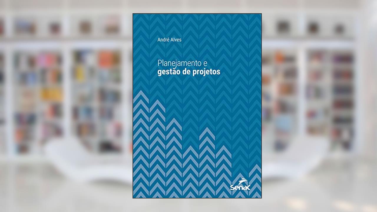 Planejamento e gestão de projetos (Série Universitária), do autor André Alves