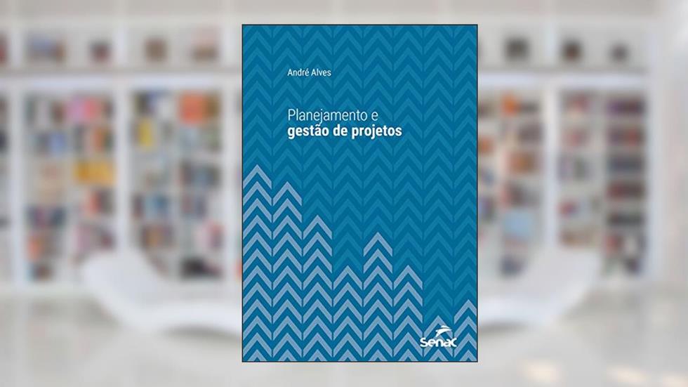 Planejamento e gestão de projetos (Série Universitária), do autor André Alves