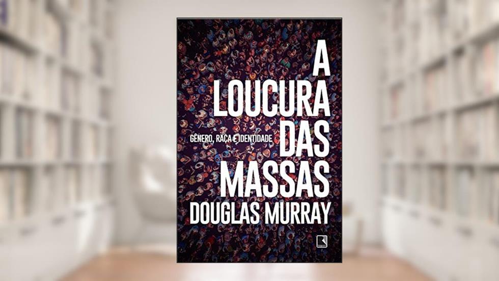 A loucura das massas: Gênero, raça e identidade, do autor Douglas Murray