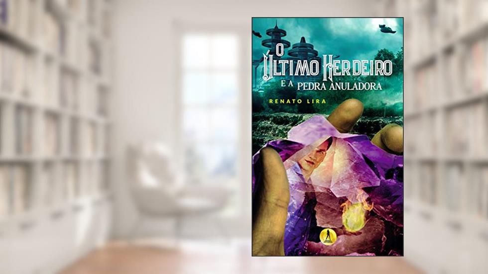 O Ultimo Herdeiro e a Pedra Anuladora, do autor Renato Lira