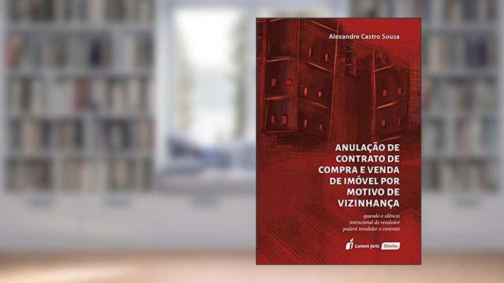 Anulação de Contrato de Compra e Venda de Imóvel por Motivo de Vizinhança, do autor Alexandre Castro Sousa
