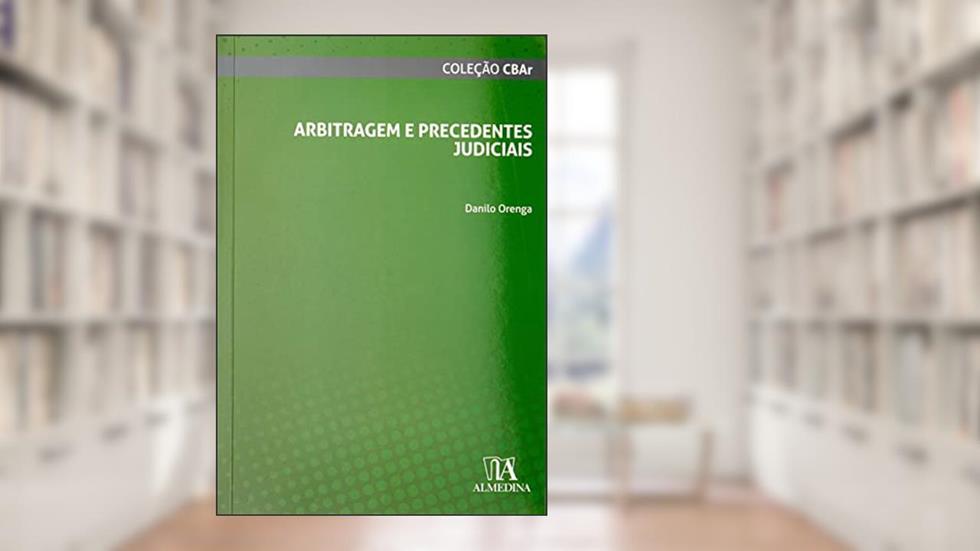 Arbitragem e Precedentes Judiciais, do autor Danilo Orenga