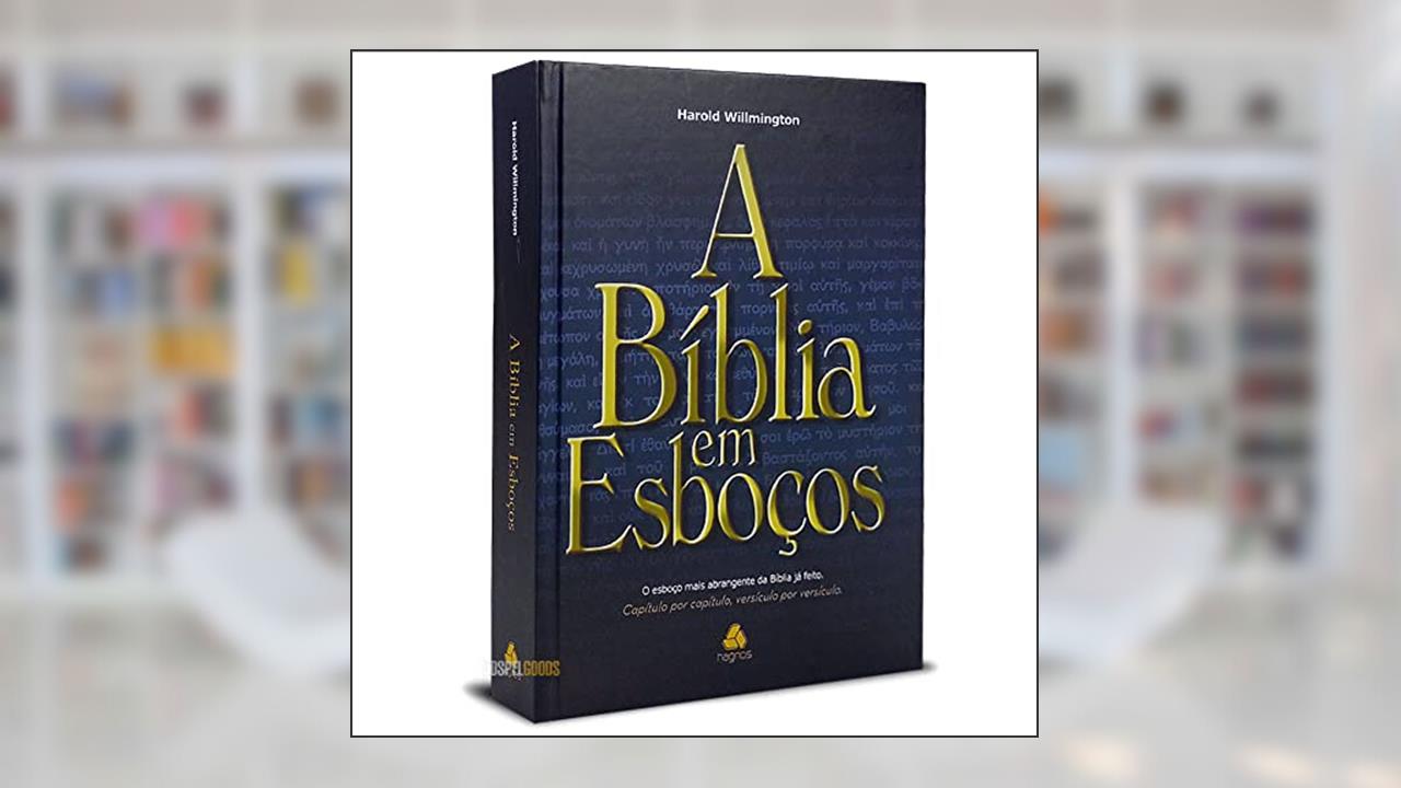 A Bíblia em esboços: O esboço mais abrangente da Bíblia já feito. Capítulo por capítulo, versículo por versículo, do autor Harold Willmington