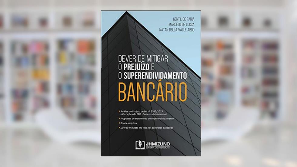 Dever de Mitigar o Prejuízo e o Superendividamento Bancário, do autor Gentil de Faria; Marcelo de Lucca; Natan Della Valle Abdo