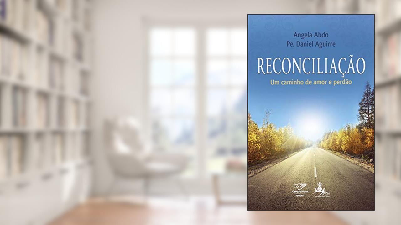 Reconciliação: um caminho de amor e perdão, do autor Angela Abdo; Padre Daniel Aguirre