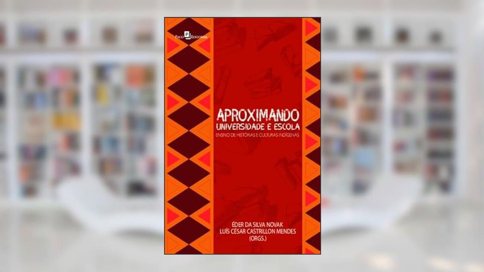 Aproximando Universidade e Escola: Ensino de Histórias e Culturas Indígenas, do autor Éder da Silva Novak; Luís César Castrillon Mendes