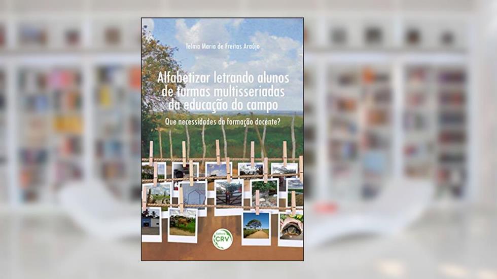 Alfabetizar letrando - alunos de turmas multisseriadas da educação do campo: que necessidades da formação docente?, do autor Telma Maria de Freitas Araújo
