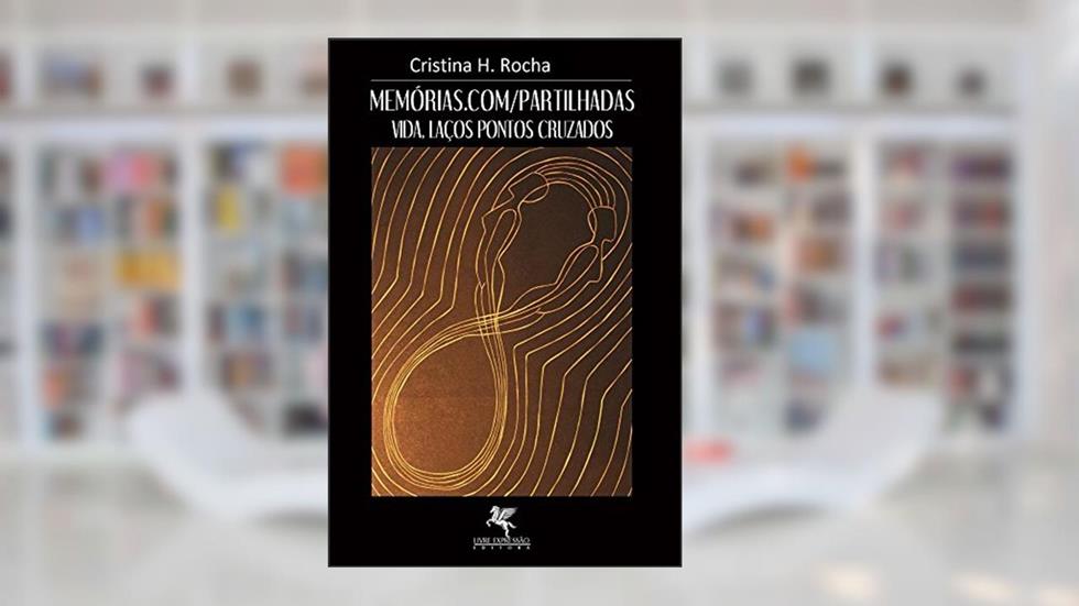 memorias.com/partilhadas: Vida, laços, pontos cruzados, do autor Cristina H. Rocha