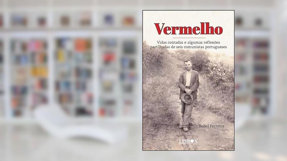 Vermelho - Vidas contadas e algumas reflexões partilhadas de seis comunistas portugueses, do autor Isabel Ferreira