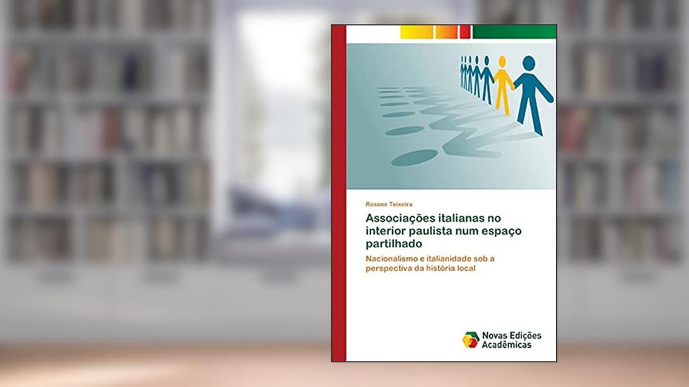 Associações italianas no interior paulista num espaço partilhado: Nacionalismo e italianidade sob a perspectiva da história local, do autor Rosane Teixeira