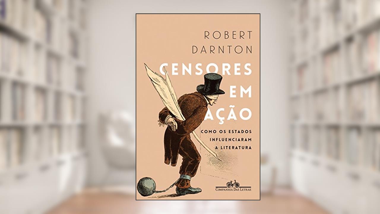 Censores em ação: Como os Estados influenciaram a literatura, do autor Robert Darnton
